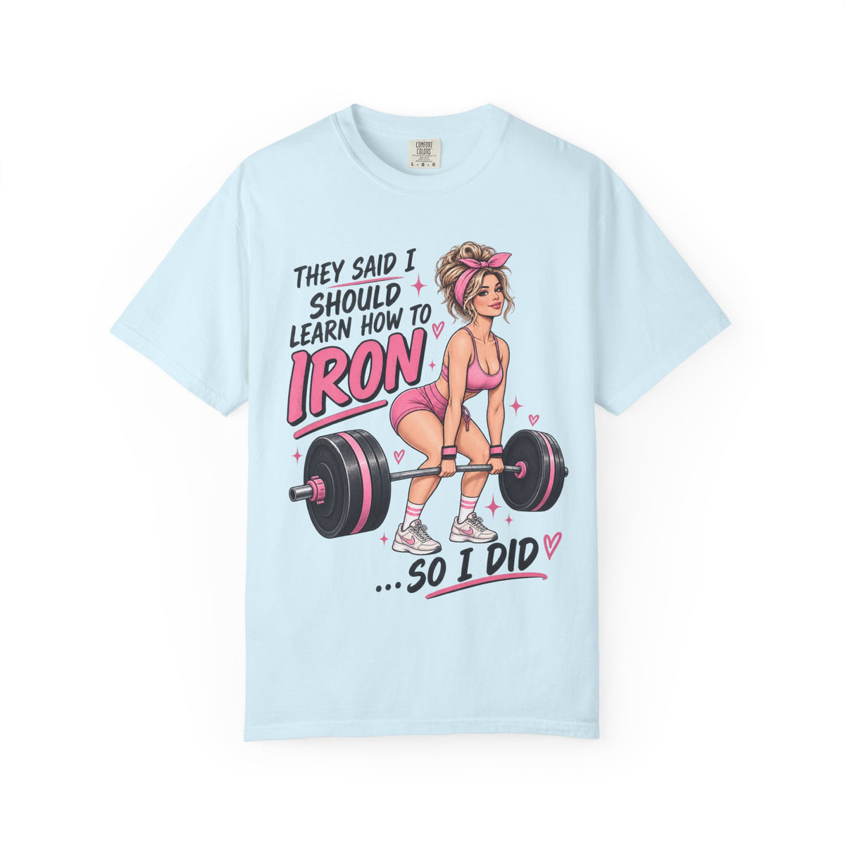 They Said I Should Learn How To Iron So I Did T-shirt